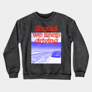 Should we keep driving Crewneck Sweatshirt